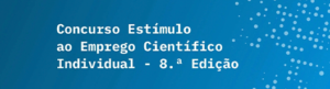 8.ª edição do Concurso de Estímulo ao Emprego Científico Individual